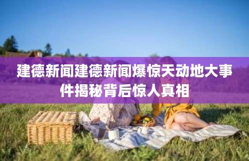 建德新闻建德新闻爆惊天动地大事件揭秘背后惊人真相