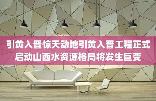 引黄入晋惊天动地引黄入晋工程正式启动山西水资源格局将发生巨变