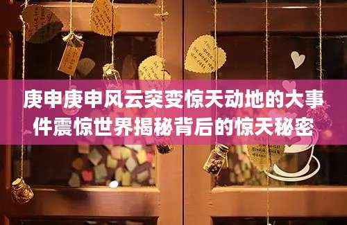 庚申庚申风云突变惊天动地的大事件震惊世界揭秘背后的惊天秘密