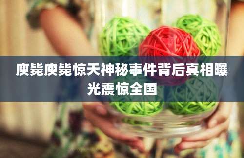 庾毙庾毙惊天神秘事件背后真相曝光震惊全国