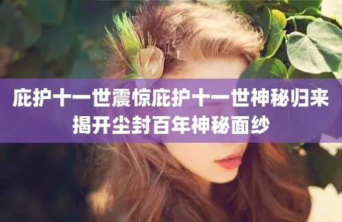 庇护十一世震惊庇护十一世神秘归来揭开尘封百年神秘面纱