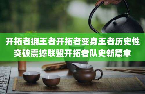 开拓者拥王者开拓者变身王者历史性突破震撼联盟开拓者队史新篇章